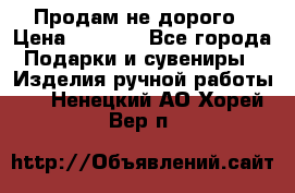 Продам не дорого › Цена ­ 8 500 - Все города Подарки и сувениры » Изделия ручной работы   . Ненецкий АО,Хорей-Вер п.